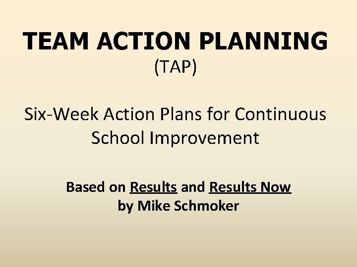 TEAM ACTION PLANNING (TAP) Six-Week Action Plans for Continuous School Improvement Based on Results