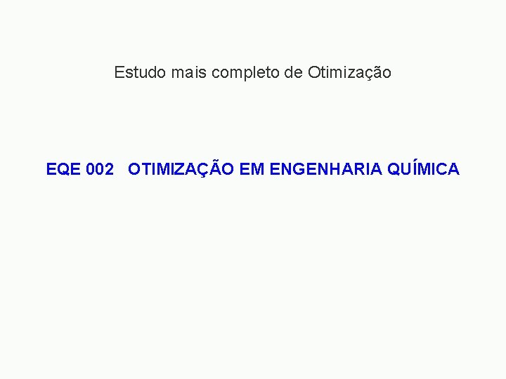 Estudo mais completo de Otimização EQE 002 OTIMIZAÇÃO EM ENGENHARIA QUÍMICA 