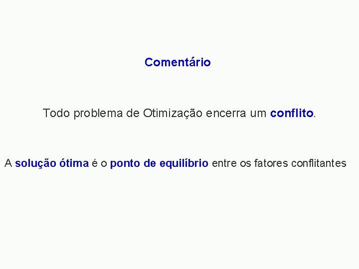 Comentário Todo problema de Otimização encerra um conflito. A solução ótima é o ponto