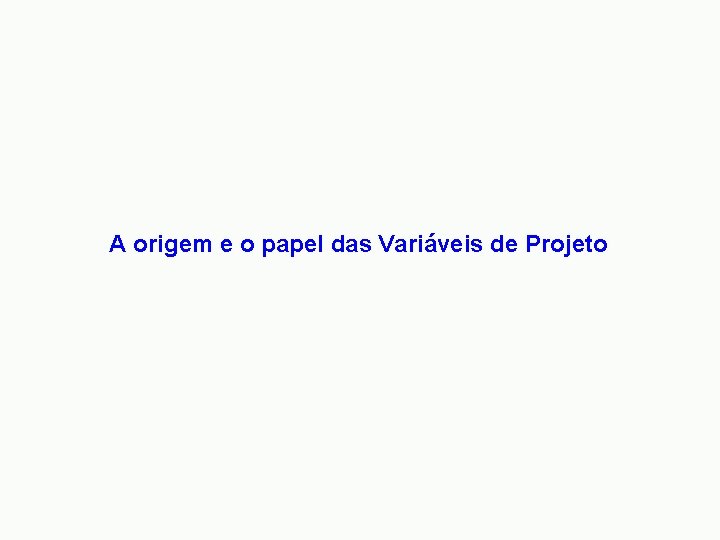 A origem e o papel das Variáveis de Projeto 