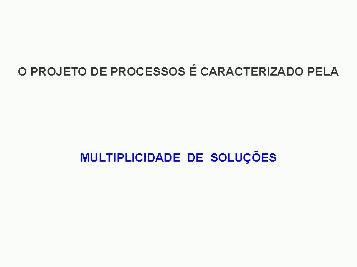 O PROJETO DE PROCESSOS É CARACTERIZADO PELA MULTIPLICIDADE DE SOLUÇÕES 