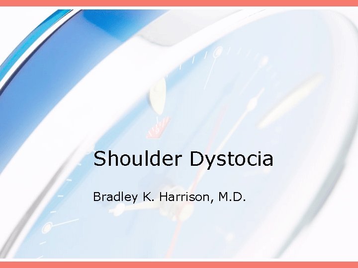 Shoulder Dystocia Bradley K. Harrison, M. D. 