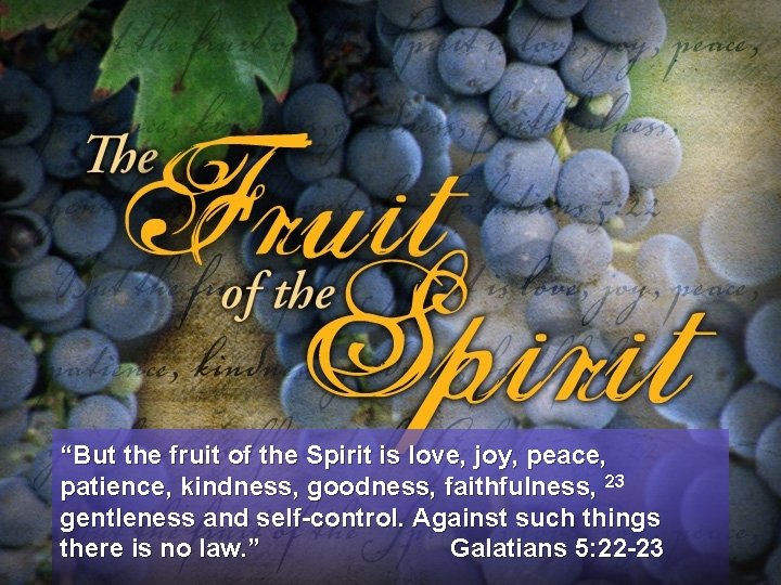 “But the fruit of the Spirit is love, joy, peace, patience, kindness, goodness, faithfulness,