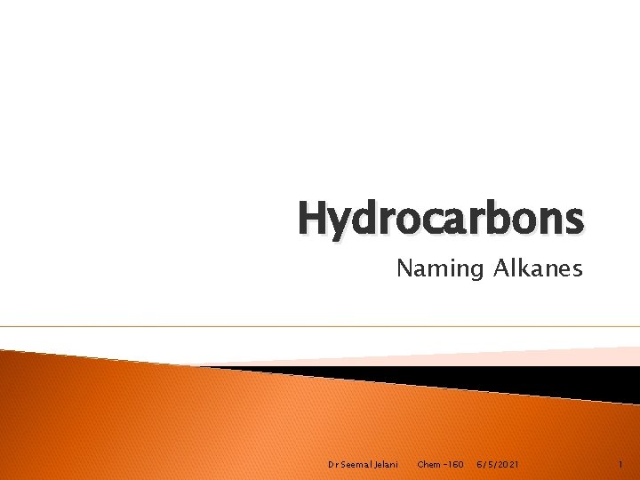 Hydrocarbons Naming Alkanes Dr Seemal Jelani Chem-160 6/5/2021 1 