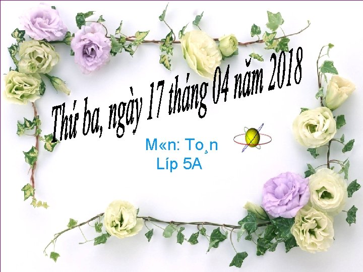 Văn Đức Đạt Trường TH Cam Lộc 2 KHOA HỌC M «n: To¸n Líp