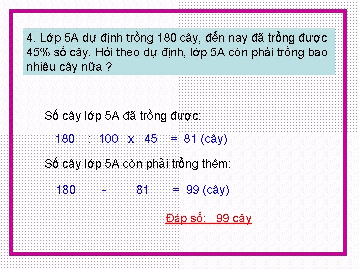 4. Lớp 5 A dự định trồng 180 cây, đến nay đã trồng được