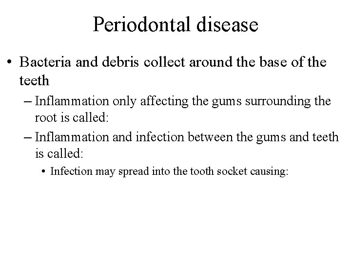 Periodontal disease • Bacteria and debris collect around the base of the teeth –