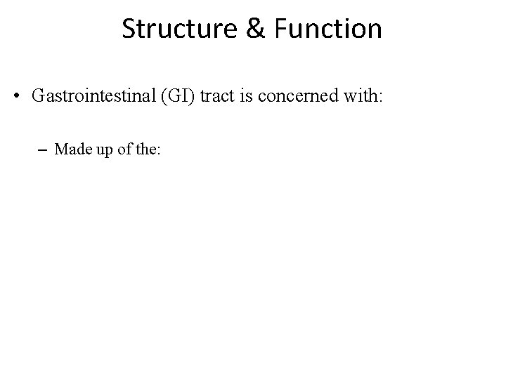 Structure & Function • Gastrointestinal (GI) tract is concerned with: – Made up of