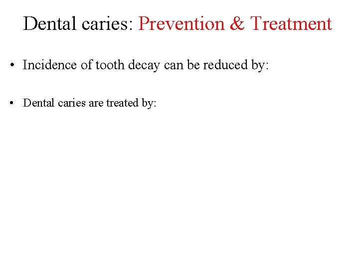 Dental caries: Prevention & Treatment • Incidence of tooth decay can be reduced by: