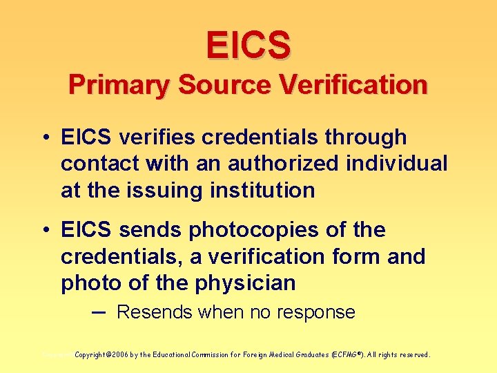 EICS Primary Source Verification • EICS verifies credentials through contact with an authorized individual