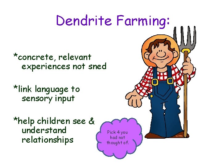 Dendrite Farming: *concrete, relevant experiences not sned *link language to sensory input *help children