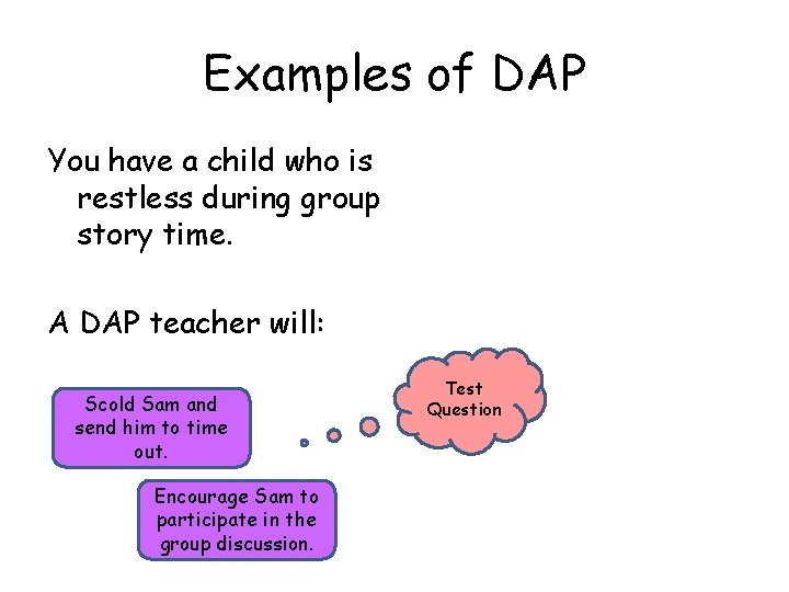 Examples of DAP You have a child who is restless during group story time.