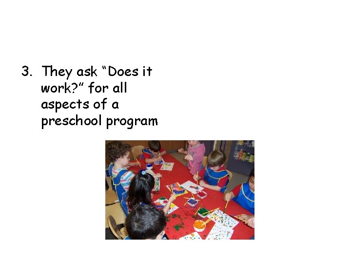 3. They ask “Does it work? ” for all aspects of a preschool program