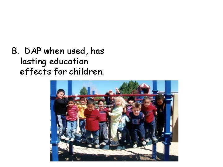 B. DAP when used, has lasting education effects for children. 