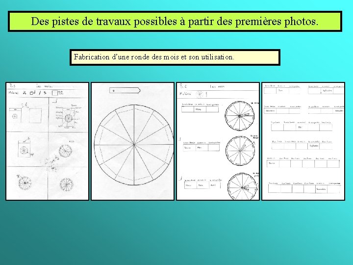 Des pistes de travaux possibles à partir des premières photos. Fabrication d’une ronde des