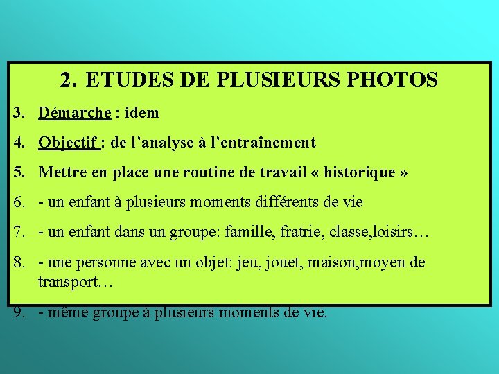 2. ETUDES DE PLUSIEURS PHOTOS 3. Démarche : idem 4. Objectif : de l’analyse