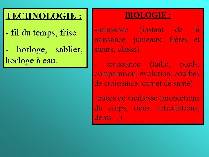 TECHNOLOGIE : - fil du temps, frise - horloge, sablier, horloge à eau. BIOLOGIE