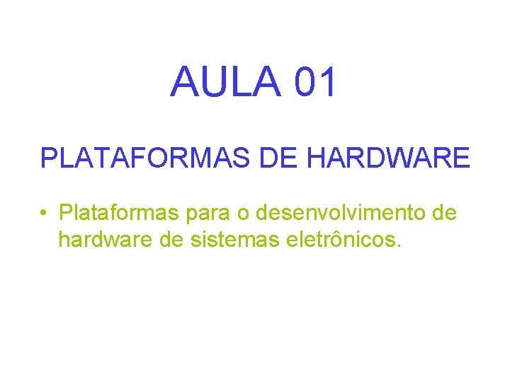 AULA 01 PLATAFORMAS DE HARDWARE • Plataformas para o desenvolvimento de hardware de sistemas