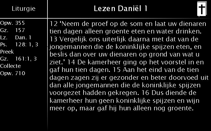 Liturgie Opw. 355 Gz. 157 Lz. Dan. 1 Ps. 128: 1, 3 Preek Gz.