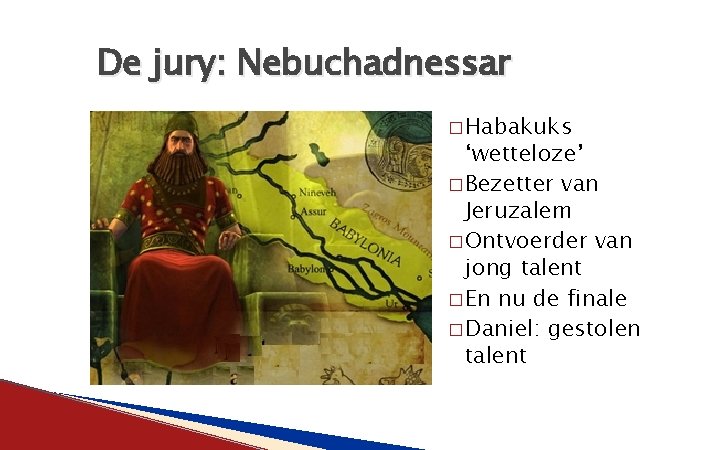 De jury: Nebuchadnessar � Habakuks ‘wetteloze’ � Bezetter van Jeruzalem � Ontvoerder van jong