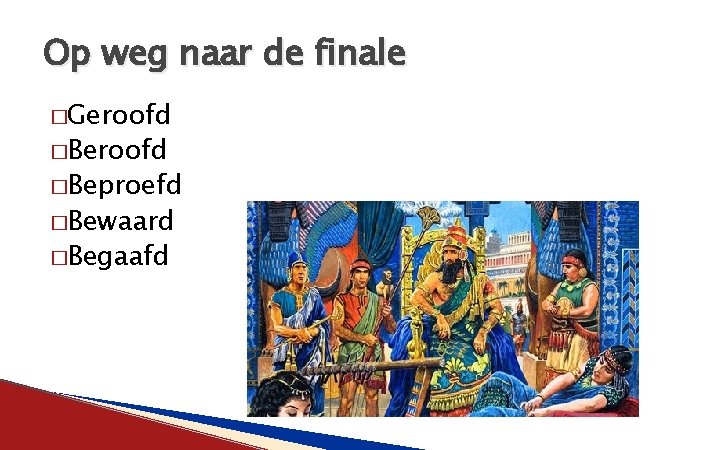 Op weg naar de finale �Geroofd �Beproefd �Bewaard �Begaafd 