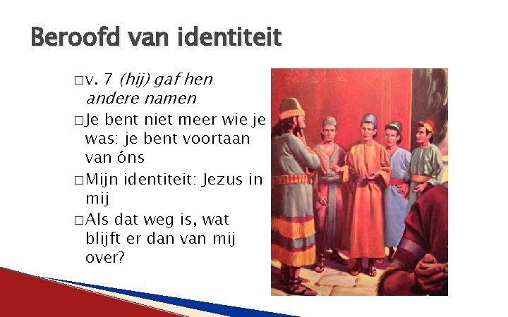 Beroofd van identiteit � v. 7 (hij) gaf hen andere namen � Je bent