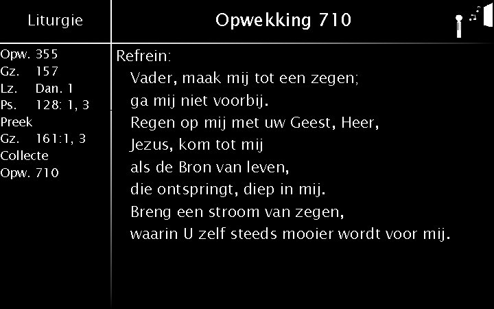 Liturgie Opw. 355 Gz. 157 Lz. Dan. 1 Ps. 128: 1, 3 Preek Gz.