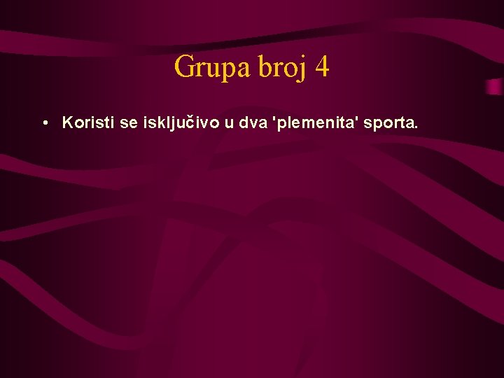 Grupa broj 4 • Koristi se isključivo u dva 'plemenita' sporta. 