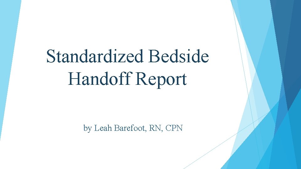 Standardized Bedside Handoff Report by Leah Barefoot, RN, CPN 