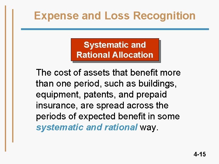 Expense and Loss Recognition Systematic and Rational Allocation The cost of assets that benefit Expense and Loss Recognition Systematic and Rational Allocation The cost of assets that benefit