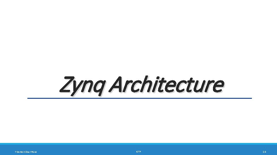 Zynq Architecture 7 -Series Xilinx FPGAs ICTP 14 