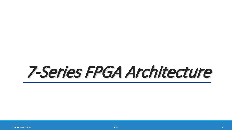 7 -Series FPGA Architecture 7 -Series Xilinx FPGAs ICTP 2 