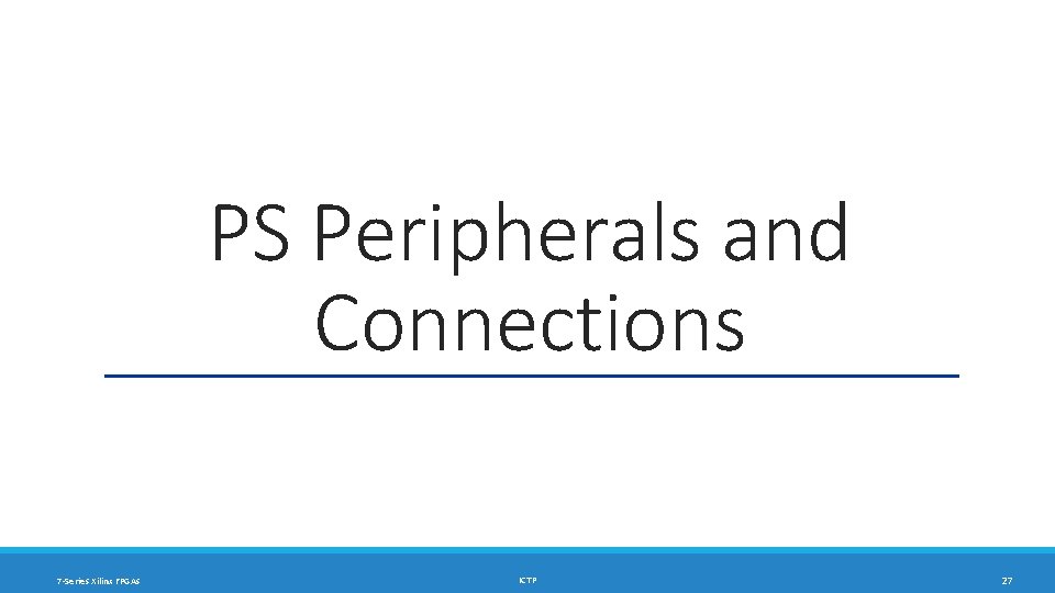 PS Peripherals and Connections 7 -Series Xilinx FPGAs ICTP 27 