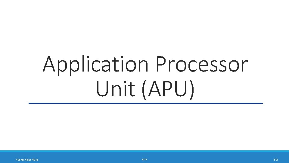 Application Processor Unit (APU) 7 -Series Xilinx FPGAs ICTP 52 