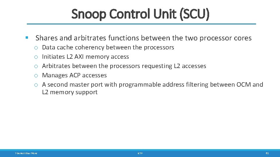 Snoop Control Unit (SCU) § Shares and arbitrates functions between the two processor cores