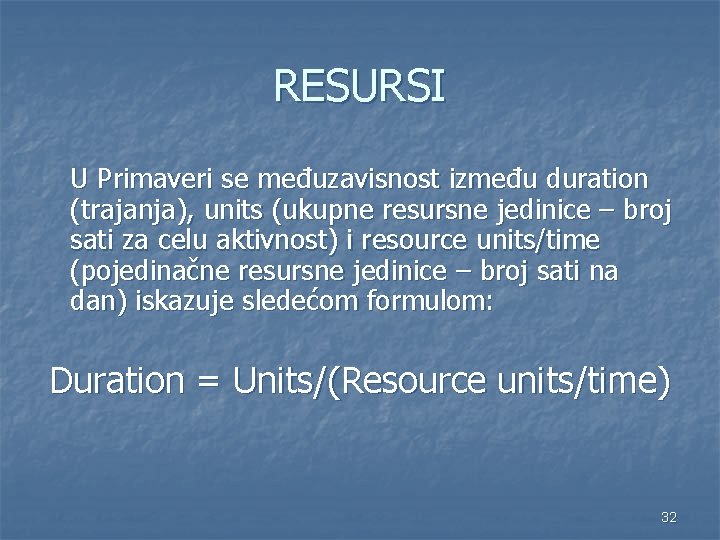 RESURSI U Primaveri se međuzavisnost između duration (trajanja), units (ukupne resursne jedinice – broj