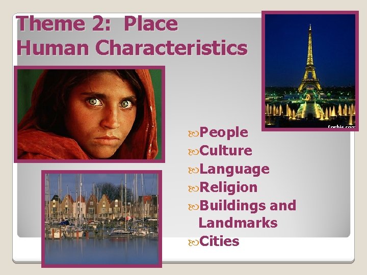 Theme 2: Place Human Characteristics People Culture Language Religion Buildings and Landmarks Cities 