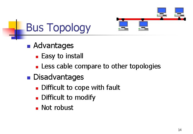 Bus Topology n Advantages n n n Easy to install Less cable compare to