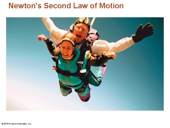 Newton's Second Law of Motion © 2013 Pearson Education, Inc. 