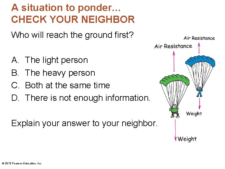 A situation to ponder… CHECK YOUR NEIGHBOR Who will reach the ground first? A.