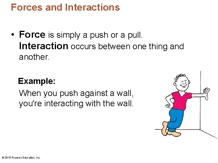 Forces and Interactions • Force is simply a push or a pull. Interaction occurs