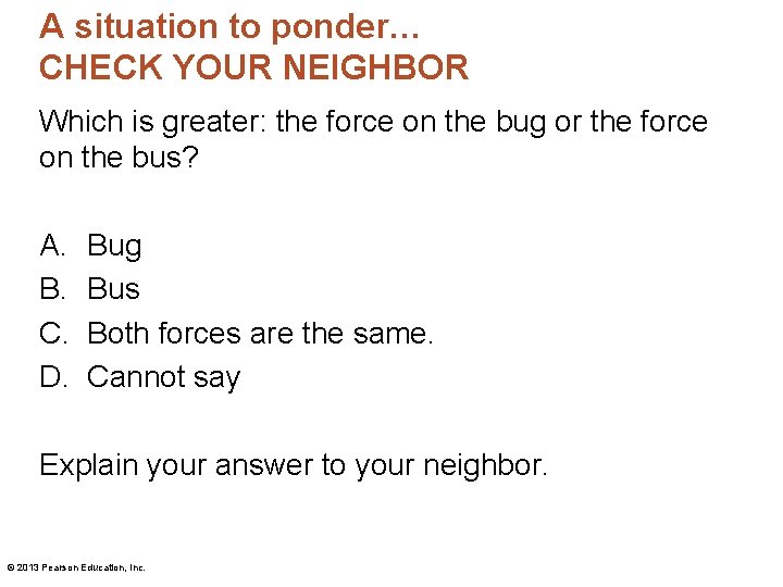 A situation to ponder… CHECK YOUR NEIGHBOR Which is greater: the force on the