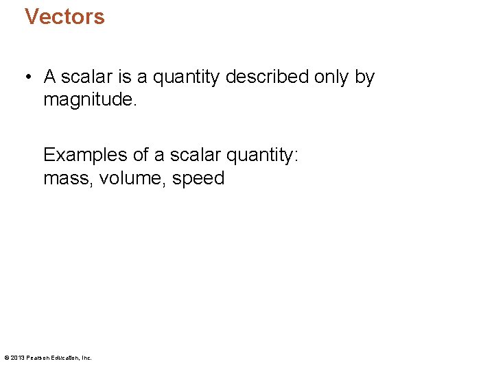 Vectors • A scalar is a quantity described only by magnitude. Examples of a
