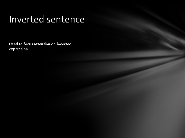 Inverted sentence Used to focus attention on inverted expression 