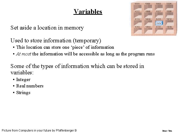 Variables Set aside a location in memory Used to store information (temporary) • This