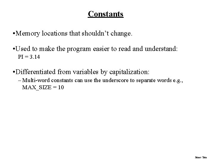 Constants • Memory locations that shouldn’t change. • Used to make the program easier