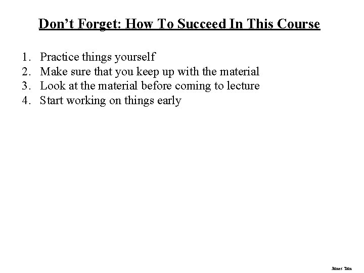 Don’t Forget: How To Succeed In This Course 1. 2. 3. 4. Practice things