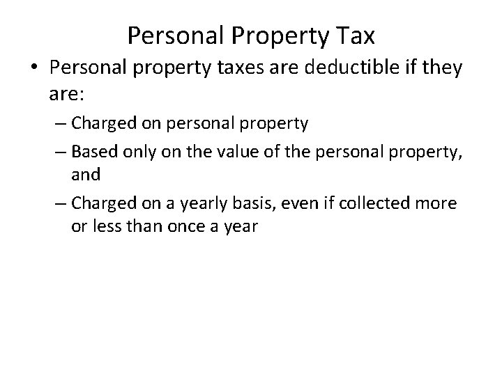 Personal Property Tax • Personal property taxes are deductible if they are: – Charged