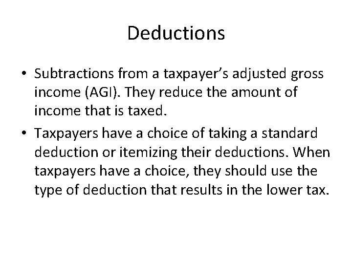 Deductions • Subtractions from a taxpayer’s adjusted gross income (AGI). They reduce the amount