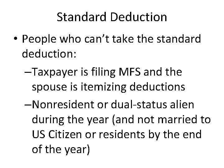 Standard Deduction • People who can’t take the standard deduction: –Taxpayer is filing MFS